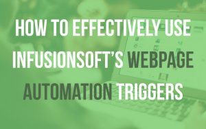How to effectively use Infusionsoft's webpage automation triggers